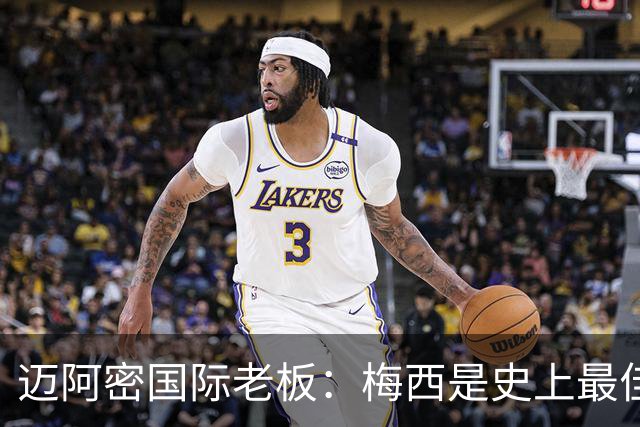 迈阿密国际老板：梅西是史上最佳球员，能看他踢球是我们的荣幸